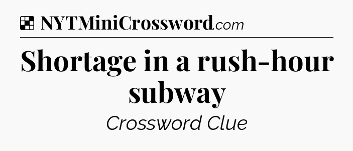 Solution: Shortage in a rush-hour subway - NYT Crossword