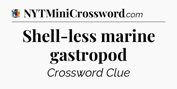 Shell-less marine gastropod Crossword Clue