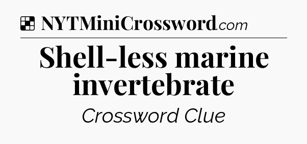 Solution: Shell-less marine invertebrate - NYT Crossword