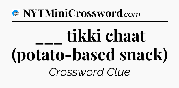 ___ tikki chaat (potato-based snack) Crossword Clue