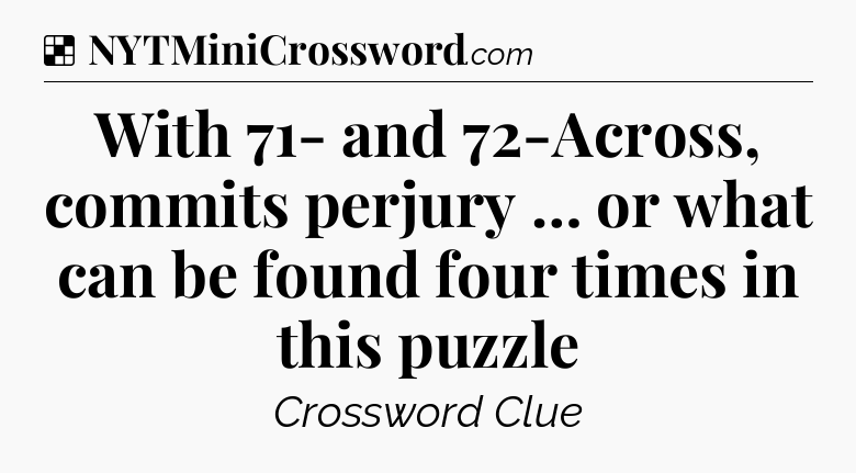 Solution: With 71- and 72-Across, commits perjury … or what can be found four times in this puzzle - NYT Crossword