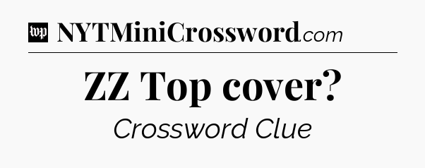 ZZ Top cover Crossword Clue