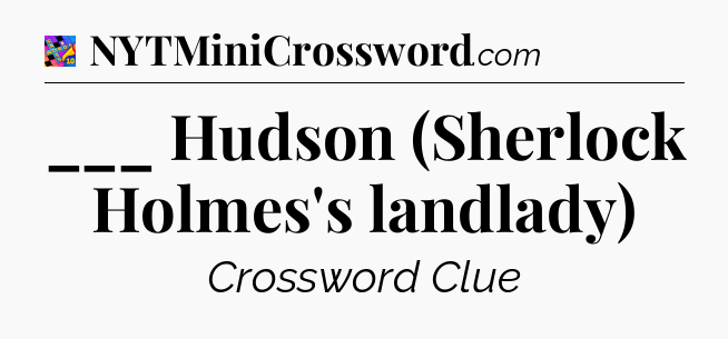 ___ Hudson (Sherlock Holmes's landlady) Crossword Clue