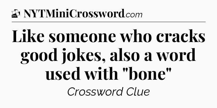 Like someone who cracks good jokes, also a word used with 