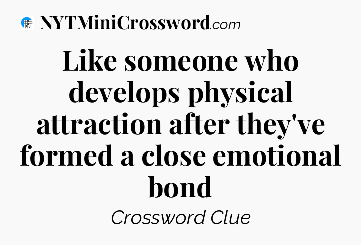 Like someone who develops physical attraction after they've formed a close emotional bond Crossword Clue