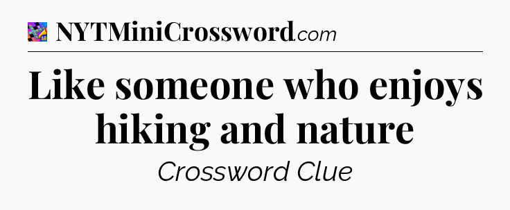 Like someone who enjoys hiking and nature Crossword Clue
