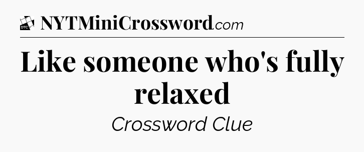 Like someone who's fully relaxed - Daily Themed Classic Crossword