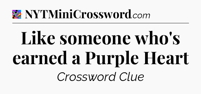 Like someone who's earned a Purple Heart Crossword Clue