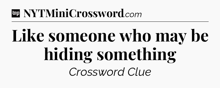 Like someone who may be hiding something Crossword Clue