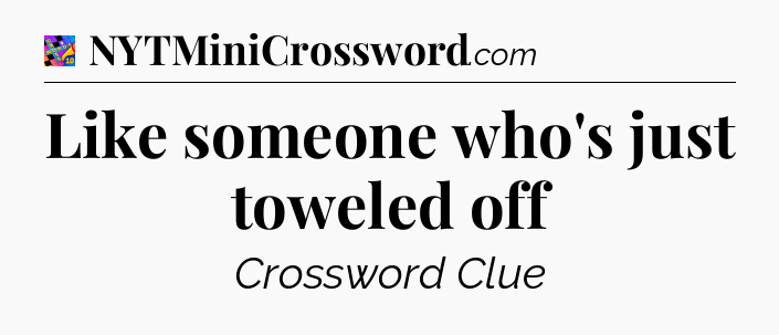 Like someone who's just toweled off Crossword Clue