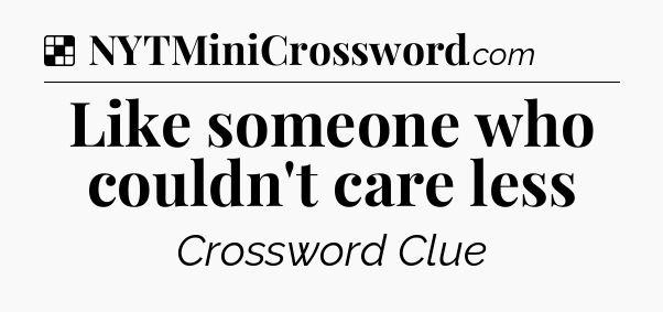 Solution: Like someone who couldn't care less - NYT Crossword