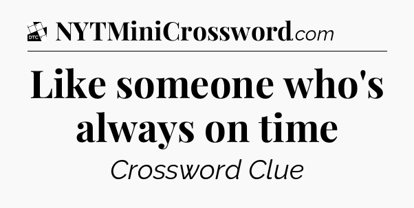 Like someone who's always on time - Daily Themed Classic Crossword