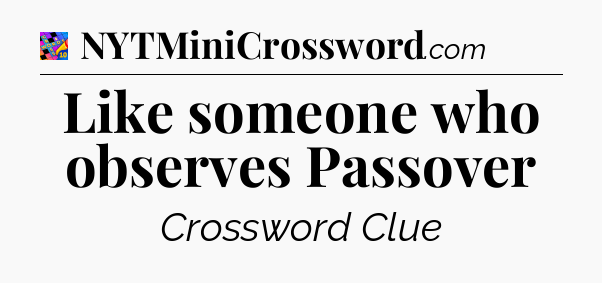 Like someone who observes Passover Crossword Clue