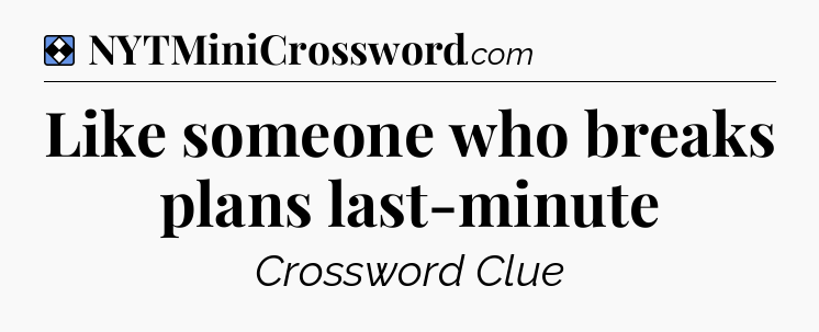 Solution: Like someone who breaks plans last-minute - NYT Mini Crossword