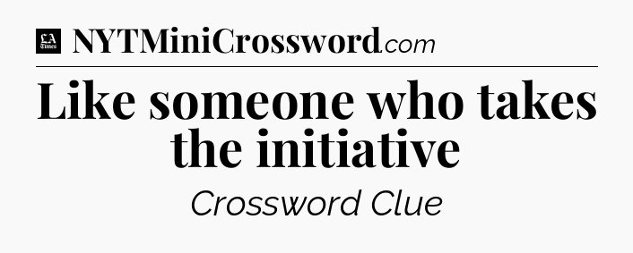 Like someone who takes the initiative - LA Times Crossword