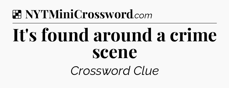 Solution: It's found around a crime scene - NYT Crossword