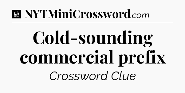 Cold-sounding commercial prefix - LA Times Crossword