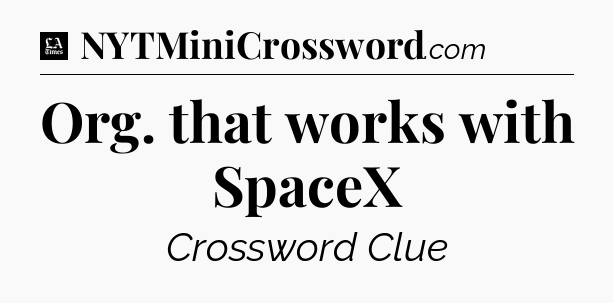 Org. that works with SpaceX - LA Times Crossword