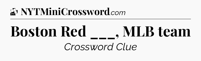 Boston Red ___, MLB team - Daily Themed Classic Crossword