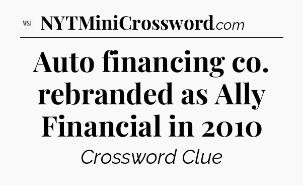 Auto financing co. rebranded as Ally Financial in 2010 - WSJ Crossword