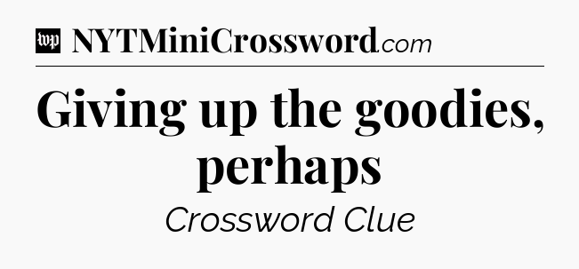 Giving up the goodies, perhaps Crossword Clue