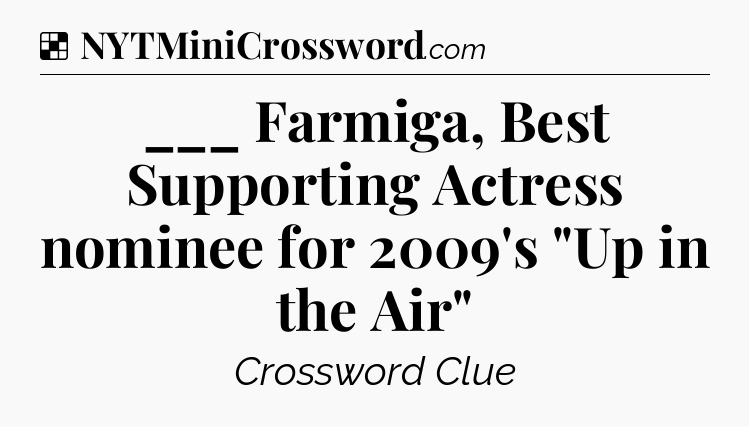 Solution: ___ Farmiga, Best Supporting Actress nominee for 2009's 