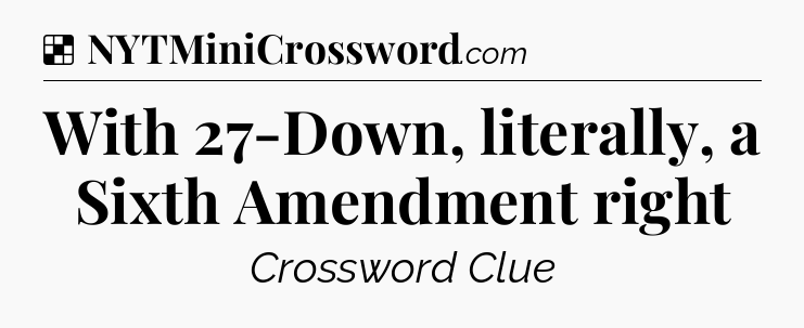 Solution: With 27-Down, literally, a Sixth Amendment right - NYT Crossword