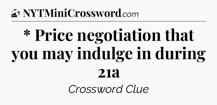 * Price negotiation that you may indulge in during 21a - Daily Themed Classic Crossword
