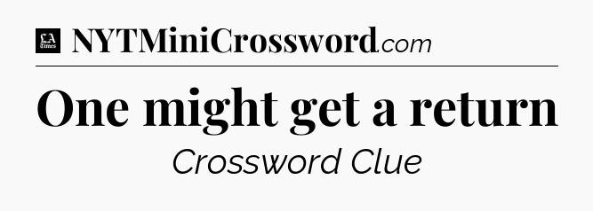 One might get a return - LA Times Crossword