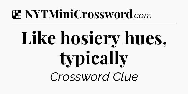 Solution: Like hosiery hues, typically - NYT Crossword