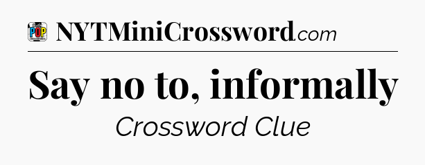 Say no to, informally Crossword Clue