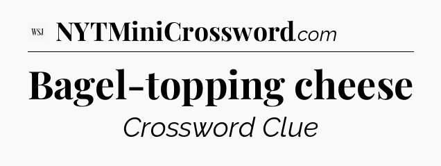 Bagel-topping cheese - WSJ Crossword