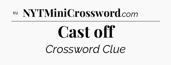 Cast off - WSJ Crossword