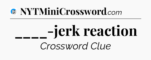 ____-jerk reaction Crossword Clue
