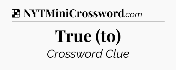 Solution: True (to) - NYT Crossword