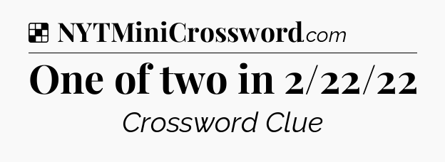 Solution: One of two in 2/22/22 - NYT Crossword