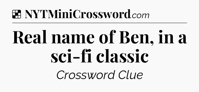 Solution: Real name of Ben, in a sci-fi classic - NYT Crossword