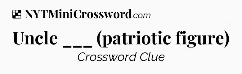Solution: Uncle ___ (patriotic figure) - NYT Crossword