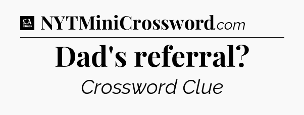 Dad's referral - LA Times Crossword