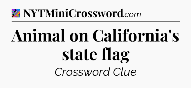 Animal on California's state flag Crossword Clue