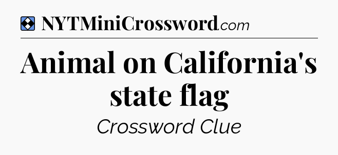 Solution: Animal on California's state flag - NYT Mini Crossword