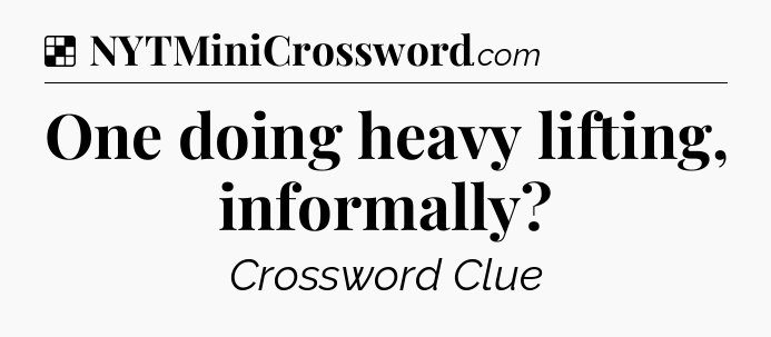 Solution: One doing heavy lifting, informally - NYT Crossword