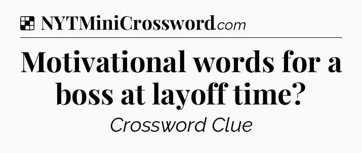 Solution: Motivational words for a boss at layoff time - NYT Crossword