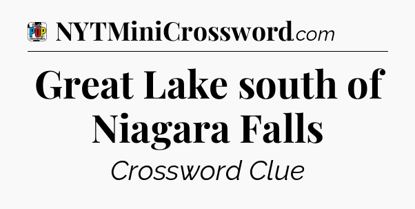 Great Lake south of Niagara Falls Crossword Clue