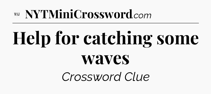 Help for catching some waves - WSJ Crossword