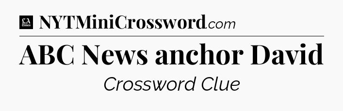 ABC News anchor David - LA Times Crossword