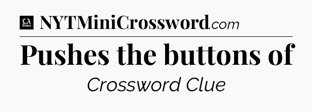 Pushes the buttons of - LA Times Crossword