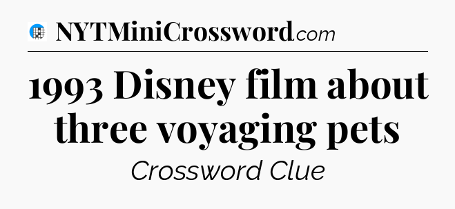 1993 Disney film about three voyaging pets Crossword Clue