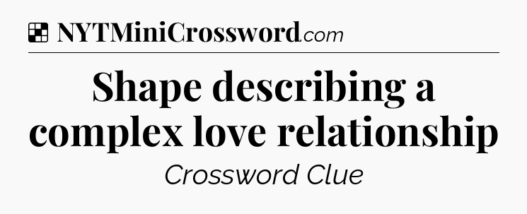 Solution: Shape describing a complex love relationship - NYT Crossword