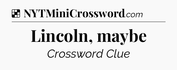 Solution: Lincoln, maybe - NYT Crossword